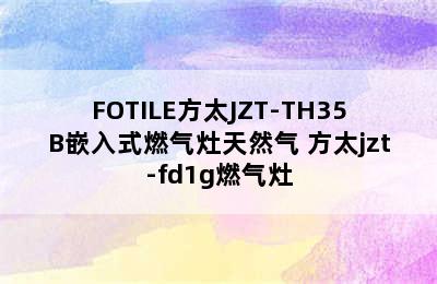 FOTILE方太JZT-TH35B嵌入式燃气灶天然气 方太jzt-fd1g燃气灶